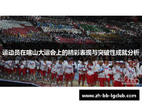 运动员在喀山大运会上的精彩表现与突破性成就分析