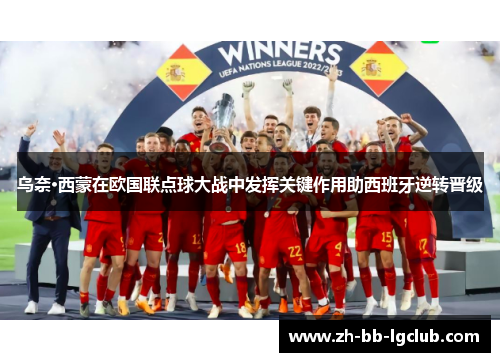 乌奈·西蒙在欧国联点球大战中发挥关键作用助西班牙逆转晋级 乌奈·西蒙在欧国联点球大战中发挥关键作用助西班牙逆转晋级