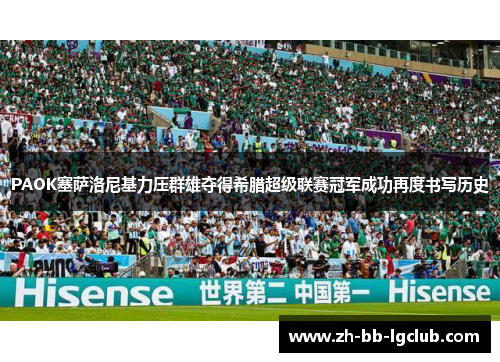 PAOK塞萨洛尼基力压群雄夺得希腊超级联赛冠军成功再度书写历史